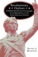 Revolutionary Outlaws: Ethan Allen and the Struggle for Independence on the Early American Frontier
