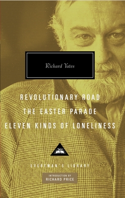 Revolutionary Road, the Easter Parade, Eleven Kinds of Loneliness: Introduction by Richard Price - Yates, Richard, and Price, Richard (Introduction by)