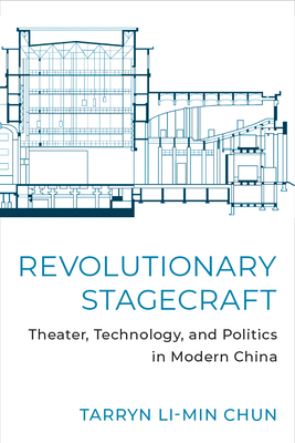 Revolutionary Stagecraft: Theater, Technology, and Politics in Modern China - Chun, Tarryn Li-Min