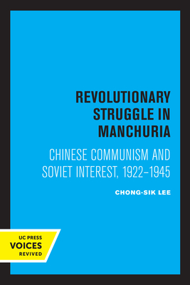 Revolutionary Struggle in Manchuria: Chinese Communism and Soviet Interest, 1922 - 1945 - Lee, Chong-Sik