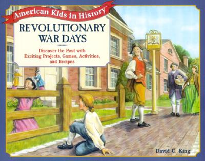 Revolutionary War Days: Discover the Past with Exciting Projects, Games, Activities and Recipes - King, David C