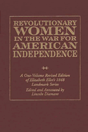Revolutionary Women in the War for American Independence: A One-Volume Revised Edition of Elizabeth Ellet's 1848 Landmark Series