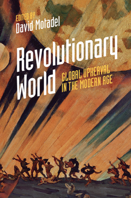 Revolutionary World: Global Upheaval in the Modern Age - Motadel, David (Editor)