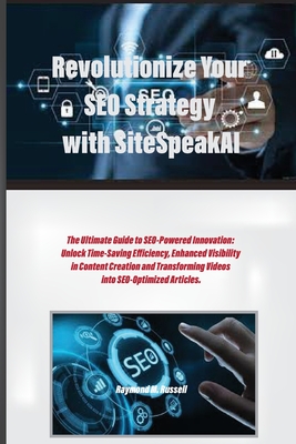 Revolutionize Your SEO Strategy with SiteSpeakAI: The Ultimate Guide to SEO-Powered Innovation: Unlock Time-Saving Efficiency, Enhanced Visibility in Content Creation and Transforming Videos into SEO-Optimized Articles. - M Russell, Raymond