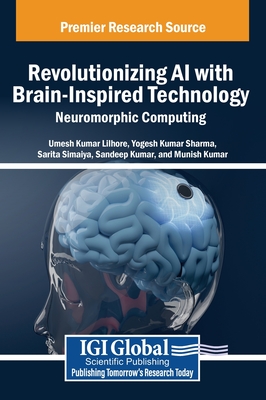 Revolutionizing AI with Brain-Inspired Technology: Neuromorphic Computing - Lilhore, Umesh Kumar (Editor), and Sharma, Yogesh Kumar (Editor), and Simaiya, Sarita (Editor)