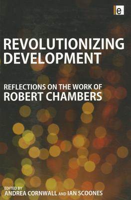 Revolutionizing Development: Reflections on the Work of Robert Chambers - Cornwall, Andrea (Editor), and Scoones, Ian (Editor)