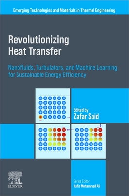 Revolutionizing Heat Transfer: Nanofluids, Turbulators, and Machine Learning for Sustainable Energy Efficiency - Said, Zafar (Editor)