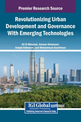 Revolutionizing Urban Development and Governance With Emerging Technologies - Al Maqousi, Ali (Editor), and Almomani, Ammar (Editor), and Aldweesh, Amjad (Editor)