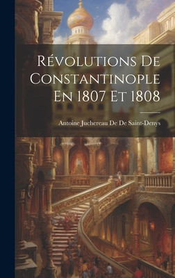 Revolutions de Constantinople En 1807 Et 1808 - De De Saint-Denys, Antoine Juchereau