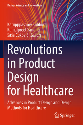 Revolutions in Product Design for Healthcare: Advances in Product Design and Design Methods for Healthcare - Subburaj, Karupppasamy (Editor), and Sandhu, Kamalpreet (Editor), and Cukovic, Sasa (Editor)