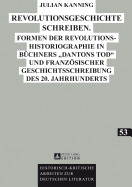 Revolutionsgeschichte Schreiben: Formen Der Revolutionshistoriographie in Buechners Dantons Tod Und Franzoesischer Geschichtsschreibung Des 20. Jahrhunderts