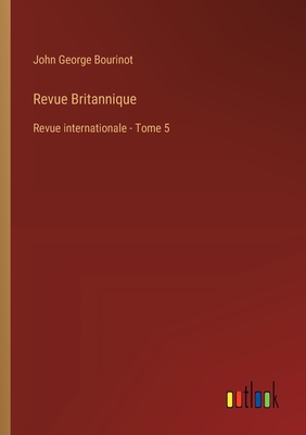 Revue Britannique: Revue internationale - Tome 5 - Bourinot, John George