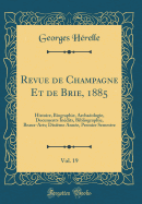 Revue de Champagne Et de Brie, 1885, Vol. 19: Histoire, Biographie, Archaologie, Documents Indits, Bibliographie, Beaux-Arts; Dixime Anne, Premier Semestre (Classic Reprint)