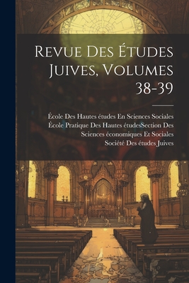 Revue Des ?tudes Juives, Volumes 38-39 - Soci?t? Des ?tudes Juives (France) (Creator)