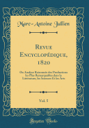 Revue Encyclopdique, 1820, Vol. 5: Ou Analyse Raisonne Des Productions Les Plus Remarquables Dans La Littrature, Les Sciences Et Les Arts (Classic Reprint)