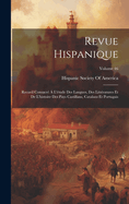 Revue Hispanique: Recueil Consacr  L'tude Des Langues, Des Littratures Et De L'histoire Des Pays Castillans, Catalans Et Portugais; Volume 46