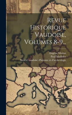 Revue Historique Vaudoise, Volumes 8-9... - Maillefer, Paul, and Socit Vaudoise d'Histoire Et d'Arch (Creator), and Mottaz, Eugne