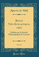 Revue No-Scolastique, 1907, Vol. 14: Publie Par La Socit Philosophique de Louvain (Classic Reprint)