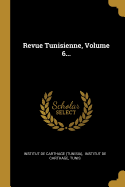 Revue Tunisienne, Volume 6...
