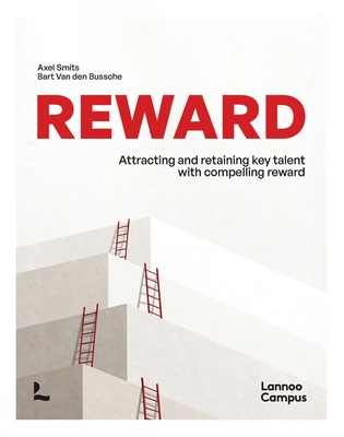 Reward: Attracting and Retaining Key Talent with Compelling Reward - Smits, Axel, and Bussche, Bart
