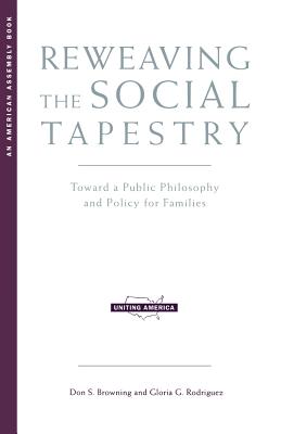 Reweaving the Social Tapestry: Toward a Public Philosophy and Policy for Families - Browning, Don S And, and Rodriguez, Gloria G, and Sharpe, Daniel A (Preface by)