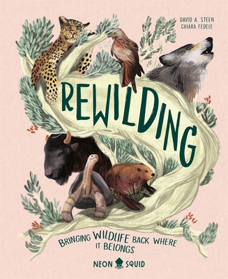Rewilding: Conservation Projects Bringing Wildlife Back Where It Belongs - Steen, David A.