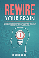 Rewire your Brain: Declutter your Anxious Mind, Stop Overthinking and Switch on the Brain. How to Control your Thoughts, Reduce Stress and Anxiety with Mindfulness and Build Self Discipline