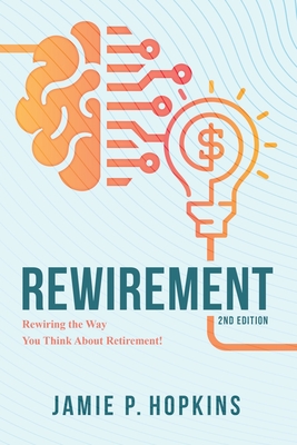 Rewirement: Rewiring The Way You Think About Retirement! - Hopkins, Jamie P