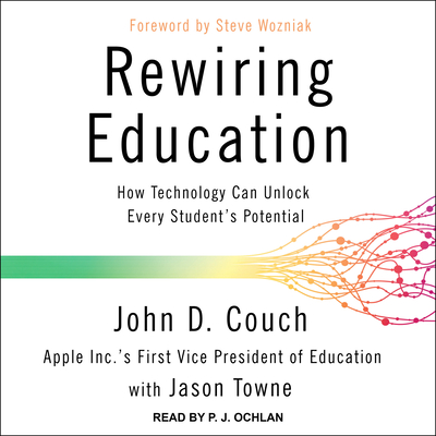 Rewiring Education: How Technology Can Unlock Every Student's Potential - Couch, John D., and Towne, Jason, and Ochlan, P.J. (Narrator)