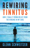 Rewiring Tinnitus: How I Finally Found Relief from the Ringing in My Ears