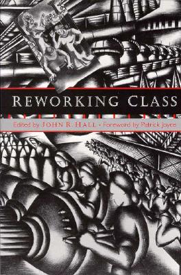 Reworking Class: Romanticism, Gender, and the Ethics of Understanding - Hall, John R (Editor), and Joyce, Patrick (Foreword by)