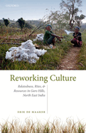 Reworking Culture: Relatedness, Rites, and Resources in Garo Hills, North East India
