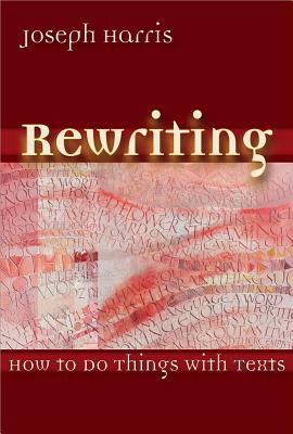 Rewriting: How to Do Things with Texts - Harris, Joseph