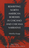 Rewriting North American Borders in Chicano and Chicana Narrative - March, Kathleen N (Editor), and Kaup, Monika