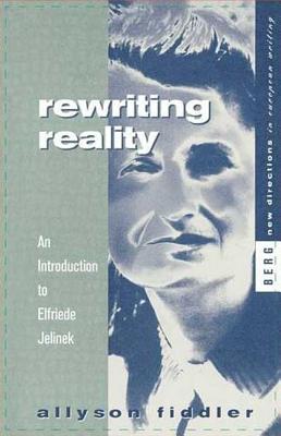 Rewriting Reality: An Introduction to Elfriede Jelinek - Fiddler, Allyson, and Flower, John A (Editor)