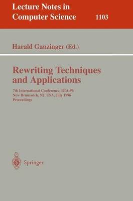 Rewriting Techniques and Applications: 7th International Conference, Rta-96, New Brunswick, Nj, USA July 27 - 30, 1996. Proceedings - Ganzinger, Harald (Editor)