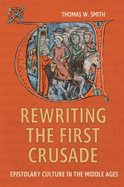 Rewriting the First Crusade: Epistolary Culture in the Middle Ages