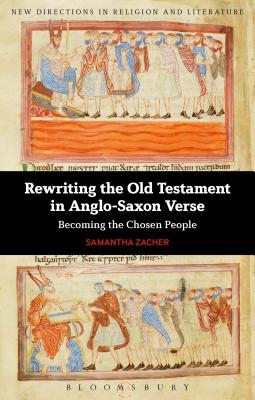 Rewriting the Old Testament in Anglo-Saxon Verse: Becoming the Chosen People - Zacher, Samantha, Professor