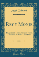 Rey y Monje: Tragedia En Tres Actos y En Verso, Traducida En Verso Castellano (Classic Reprint)