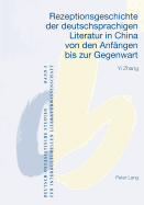 Rezeptionsgeschichte Der Deutschsprachigen Literatur in China Von Den Anfaengen Bis Zur Gegenwart