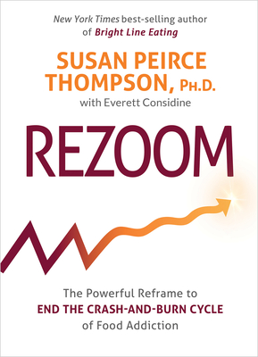 Rezoom: The Powerful Reframe to End the Crash-And-Burn Cycle of Food Addiction - Peirce Thompson, Susan, and Considine, Everett