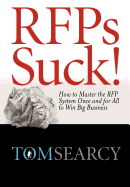 RFPs Suck! How to Master the RFP System Once and for All to Win Big Business