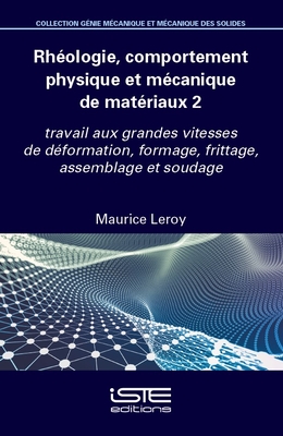 Rhologie, comportement physique et mcanique de matriaux 2: travail aux grandes vitesses de dformation, formage, frittage, assemblage et soudage - Leroy, Maurice