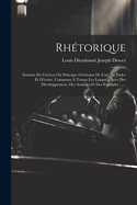 Rh?torique: Extraite de Cic?ron Ou Principes G?n?raux de l'Art de Parler Et d'?crire, Communs ? Toutes Les Langues, Avec Des D?veloppemens, Des Analyses Et Des Exemples ......