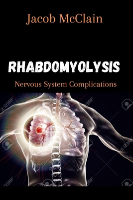 Rhabdomyolysis: Nervous System Complications - McClain, Jacob