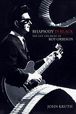 Rhapsody in Black: The Life and Music of Roy Orbison - Kruth, John