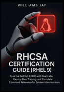 RHCSA Certification Guide (RHEL 9): Pass the Red Hat EX200 with Real Labs, Step-by-Step Training, and Complete Command Reference for System Administrators