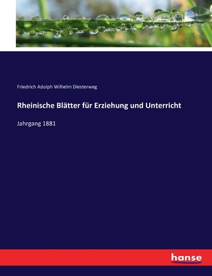 Rheinische Bltter fr Erziehung und Unterricht: Jahrgang 1881 - Diesterweg, Friedrich Adolph Wilhelm