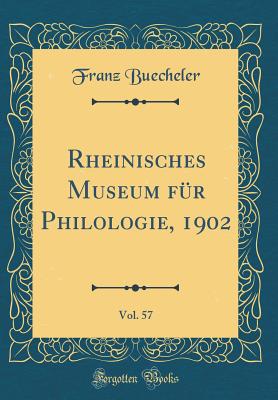 Rheinisches Museum Fur Philologie, 1902, Vol. 57 (Classic Reprint) - Buecheler, Franz