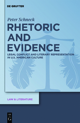 Rhetoric and Evidence: Legal Conflict and Literary Representation in U.S. American Culture - Schneck, Peter